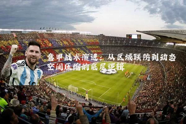 意甲战术演进:从区域联防到动态空间压缩的底层逻辑