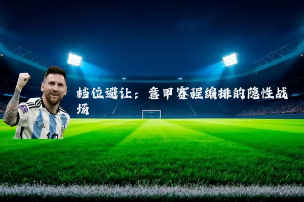 档位避让：意甲赛程编排的隐性战场