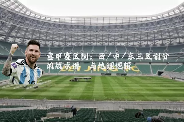 意甲赛区制:西/中/东三区划分的战术博弈与地理逻辑