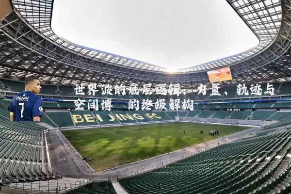 世界波的底层逻辑:力量、轨迹与空间博弈的终极解构