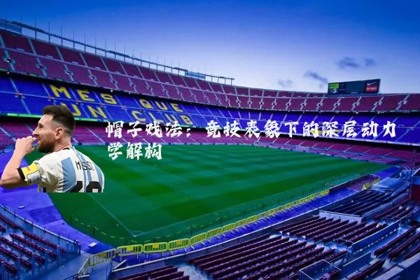 帽子戏法：竞技表象下的深层动力学解构