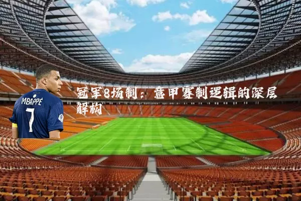 冠军8场制:意甲赛制逻辑的深层解构